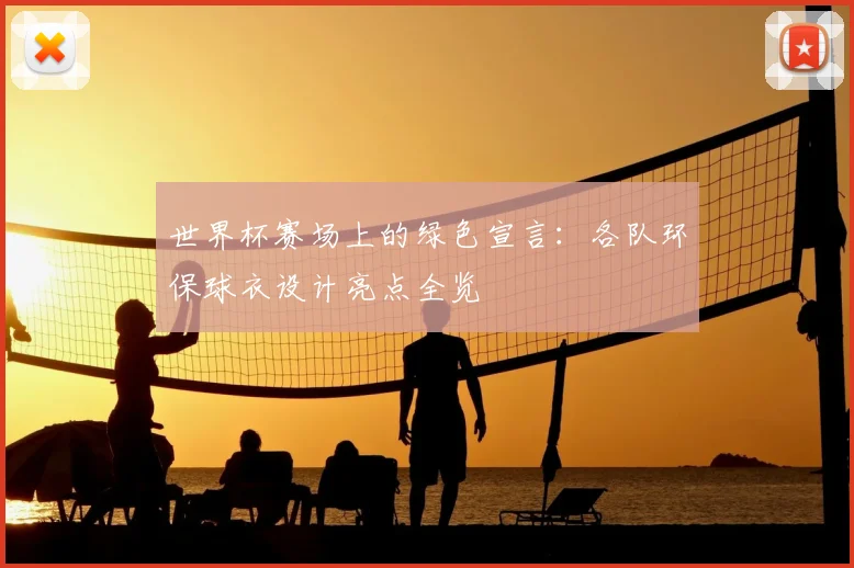 世界杯赛场上的绿色宣言:各队环保球衣设计亮点全览