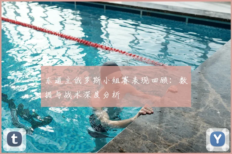 东道主俄罗斯小组赛表现回顾:数据与战术深度分析